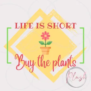 Life Is Short Buy The Plants Digital Download